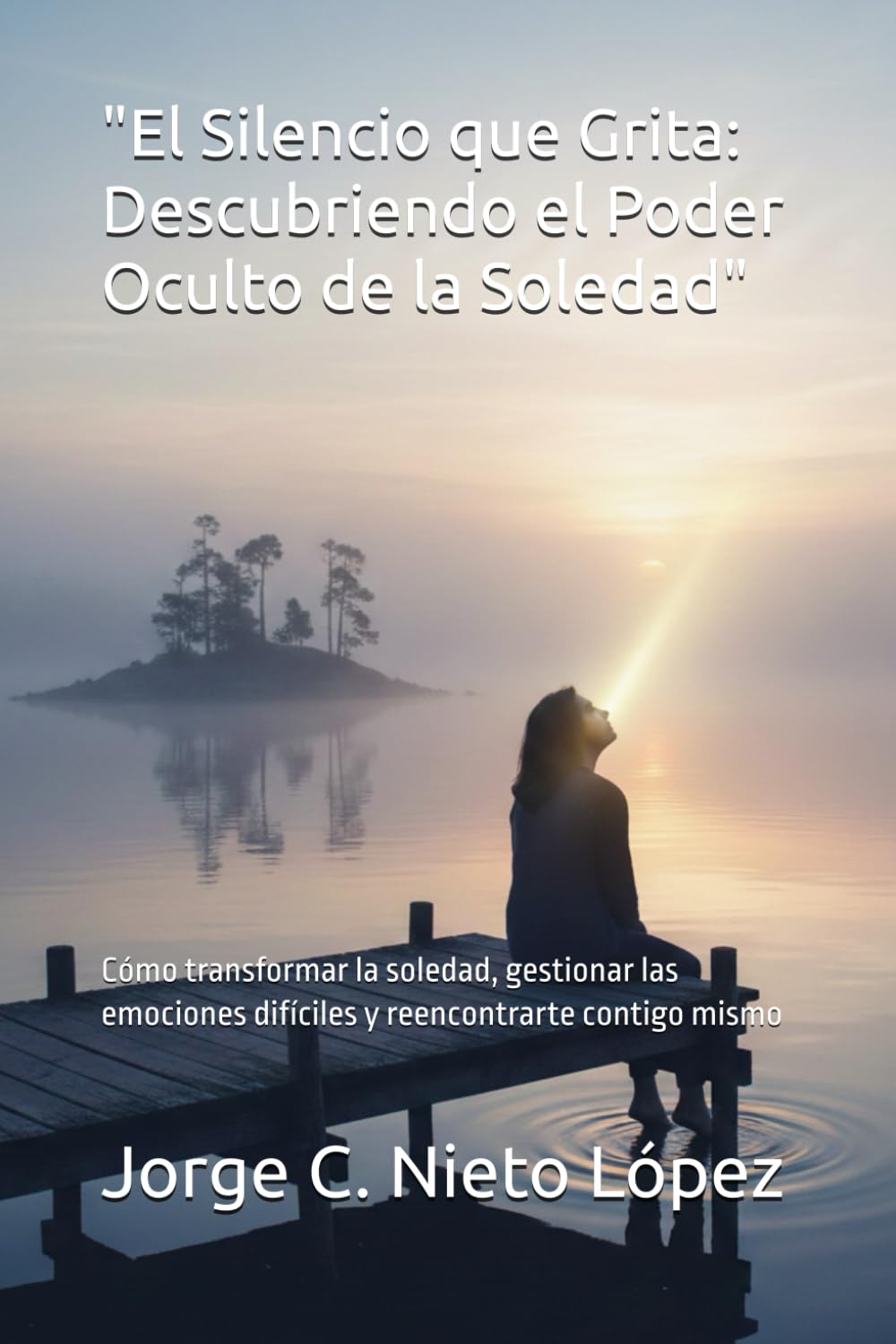 "El Silencio que Grita: Descubriendo el Poder Oculto de la Soledad": Cómo transformar la soledad, gestionar las emociones difíciles y reencontrarte contigo mismo