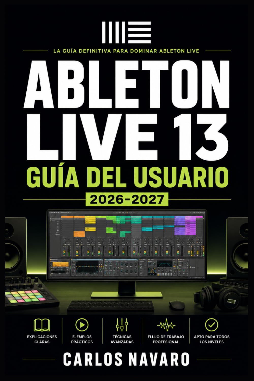Ableton Live 13 Guía del Usuario 2026-2027: Domina la Producción Musical Profesional, Composición, Mezcla y Creación Sonora desde Cero