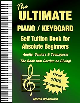 The ULTIMATE Piano / Keyboard Self Tuition Book for Absolute Beginners Adults, Seniors & Teenagers The Book that Carries on Giving!