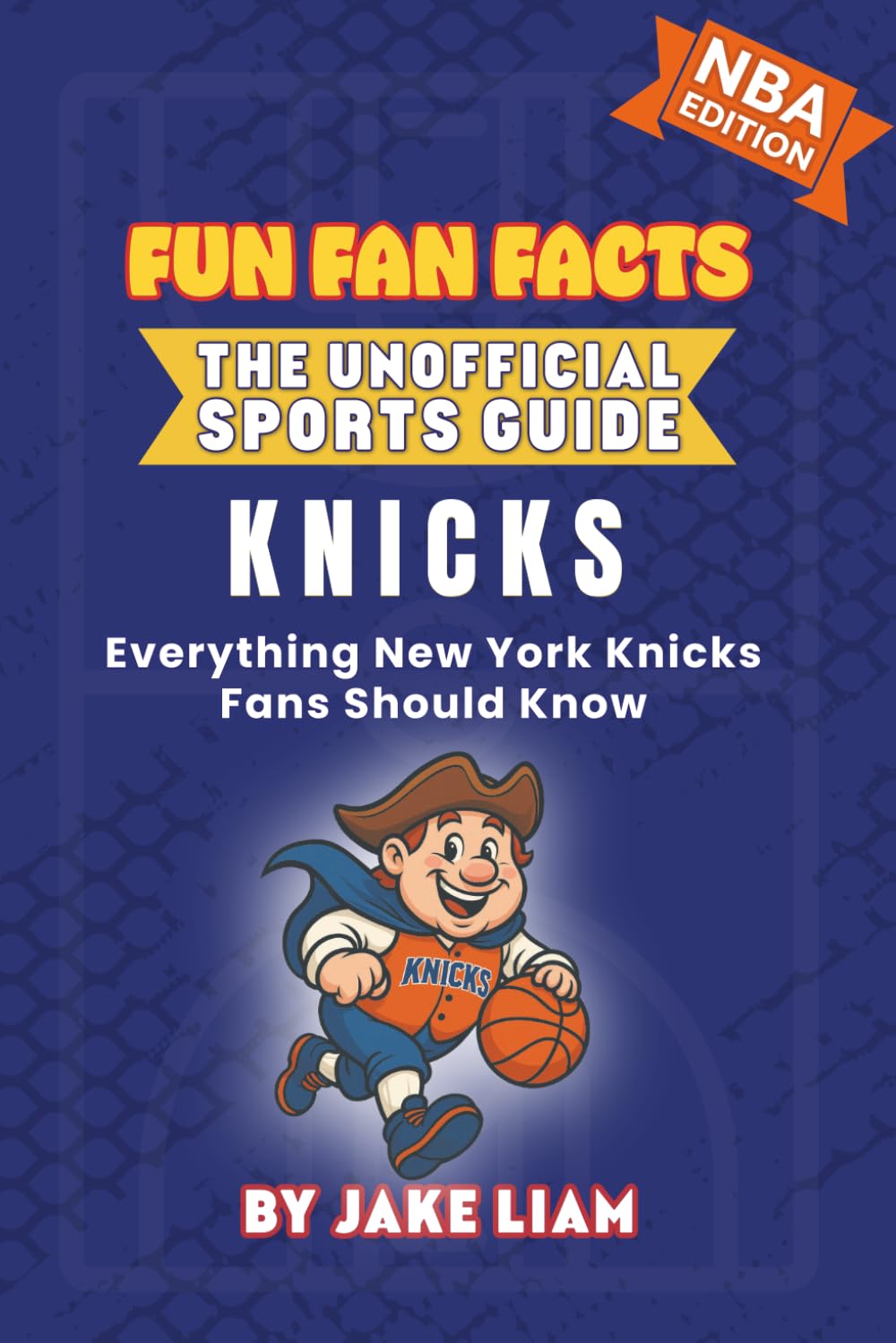 New York Knicks Basketball Book for Kids: NBA Basketball Book for Kids: Fun Fan Facts Edition — Amazing Players, History and Trivia for Young Knicks ... The Fun Fan Facts Unofficial Team Guide)
