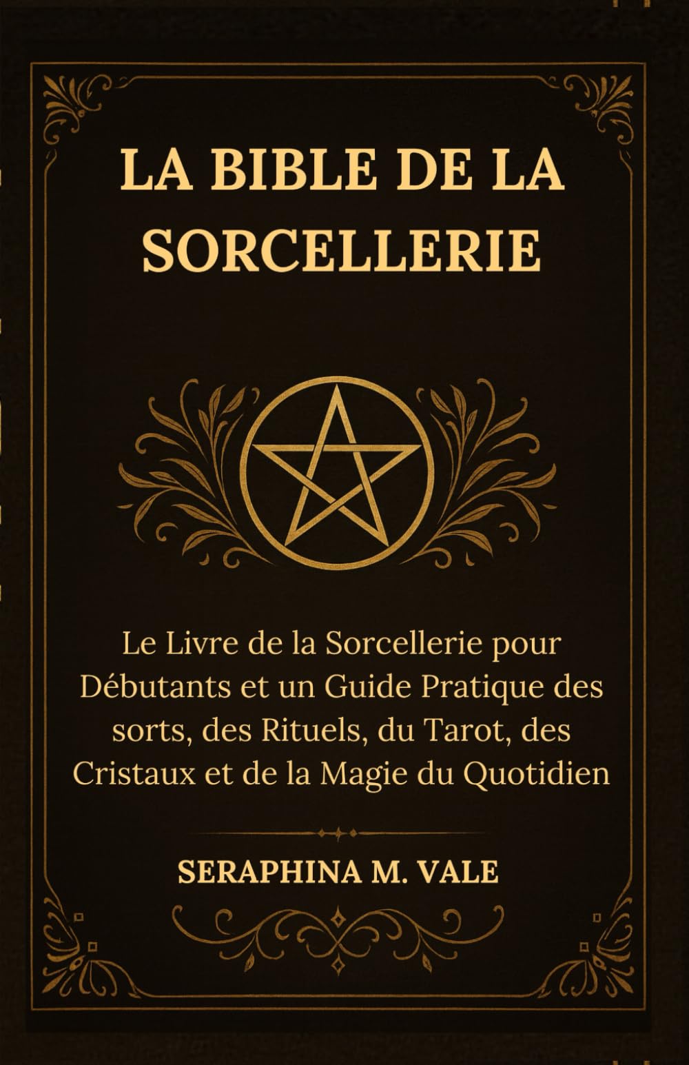 La Bible de la Sorcellerie: Le Livre de la Sorcellerie pour Débutants et un Guide Pratique des sorts, des Rituels, du Tarot, des Cristaux et de la Magie du Quotidien