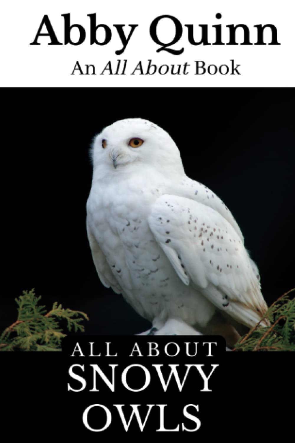 All About Snowy Owls: An Animal Facts Book For Kids (All About Animals)
