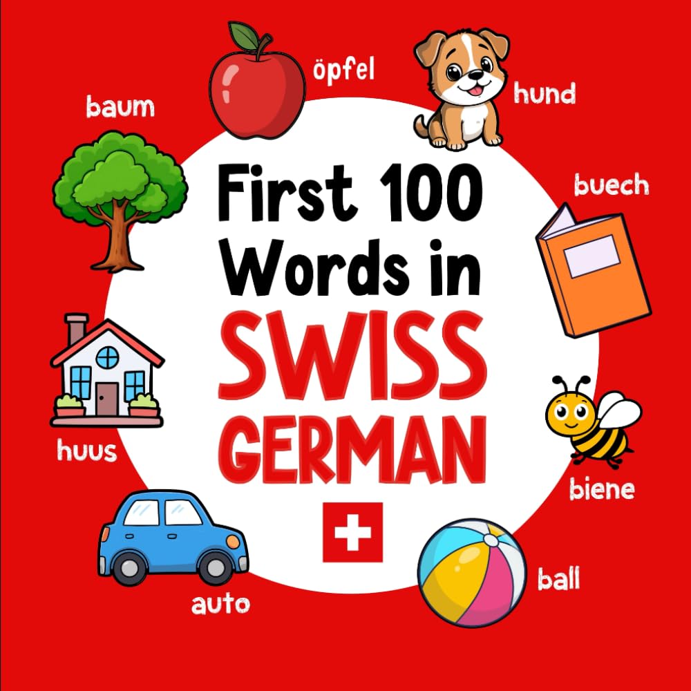First 100 Words in Swiss German: Bilingual English Swiss German Picture Book for Kids with Pronunciations, Language Learning Flashcards, Dictionary ... and Children: 9 (Learn Swiss German)
