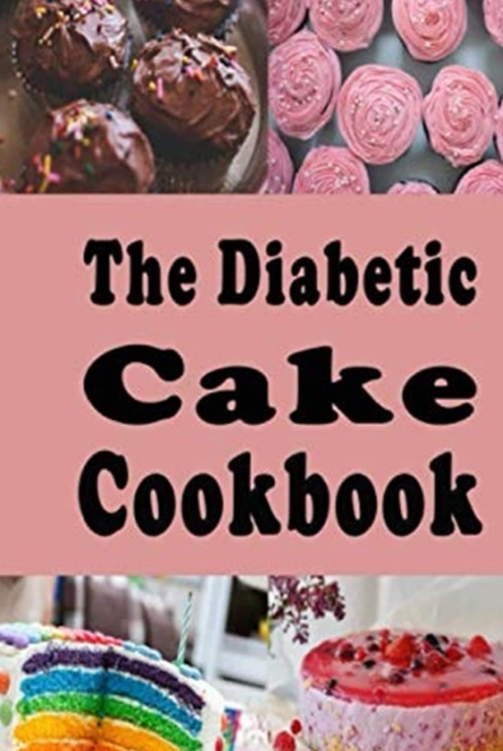 The Diabetic Cake Cookbook: Sugar Free Cake Recipes for People With Diabetes