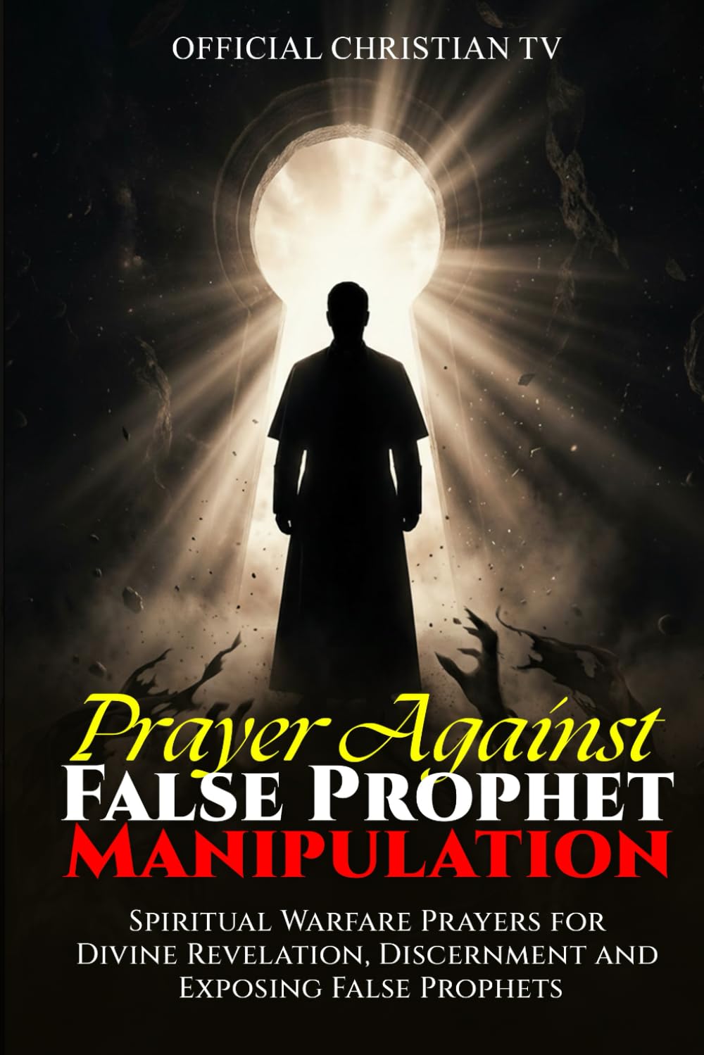 Prayer Against False Prophet Manipulation: Spiritual Warfare Prayers for Divine Revelation, Discernment and Exposing False Prophets