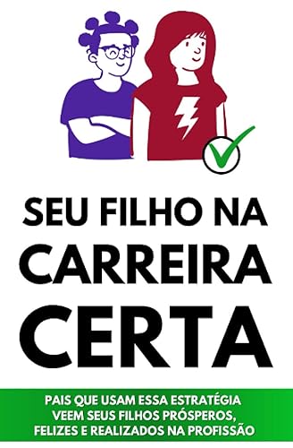 Seu Filho na Carreira Certa: A Estratégia de Orientação Vocacional com 3 Passos e 10 Atividades Perfeita para Pais que Querem Ver seus Filhos Prósperos, Felizes e Realizados na Profissão