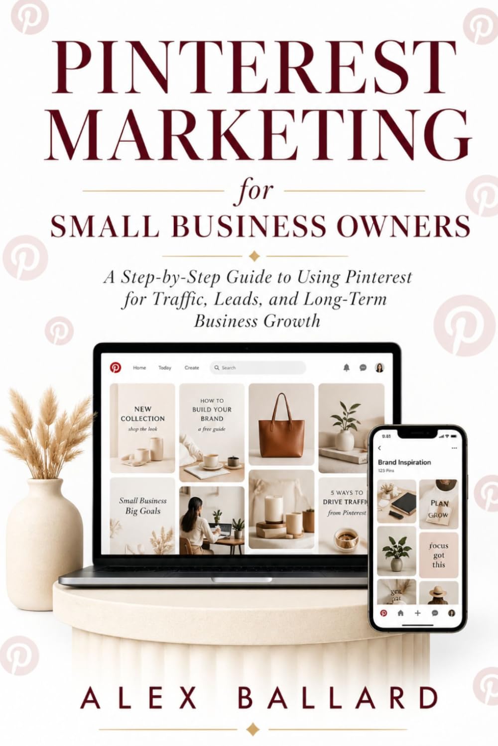 Pinterest Marketing for Small Business Owners: A Step-by-Step Guide to Using Pinterest for Traffic, Leads, and Long-Term Business Growth