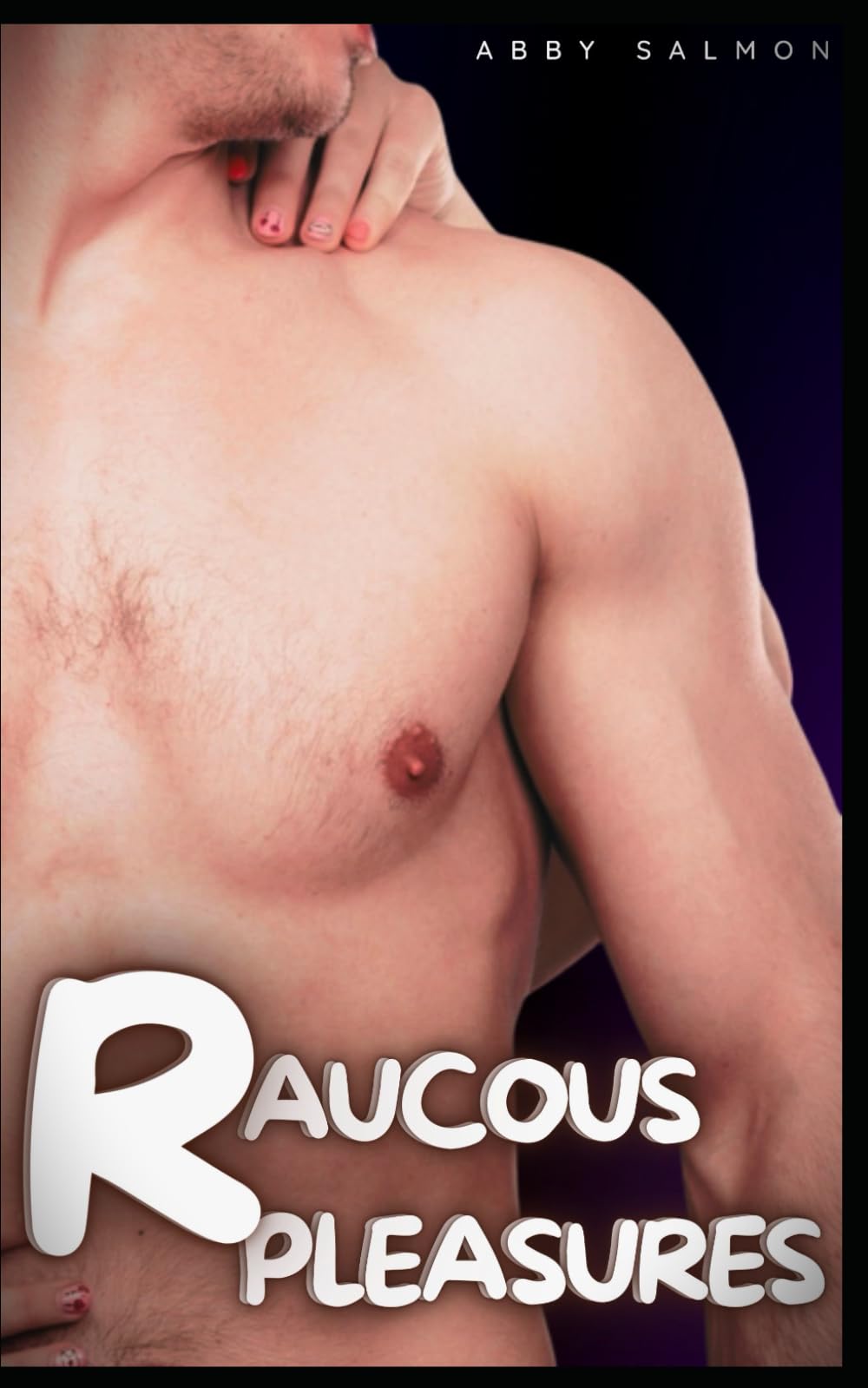 Raucous Pleasures – Book 01: 05 steamy, sexy short stories of adult erotic fiction, exploring passion, temptation, and desire. (Breathless Collection)