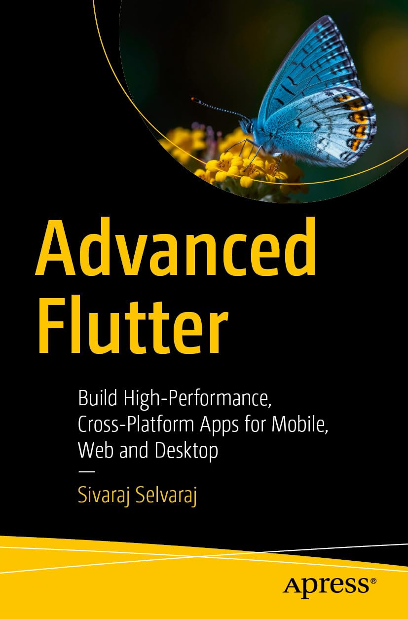Advanced Flutter: Build High-Performance, Cross-Platform Apps for Mobile, Web and Desktop