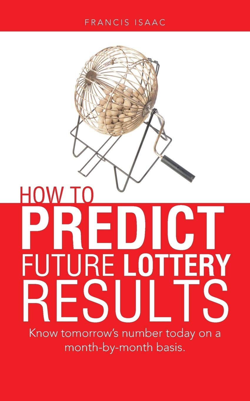 How to Predict Future Lottery Results: Know Tomorrow's Number Today on a Month-by-month Basis.