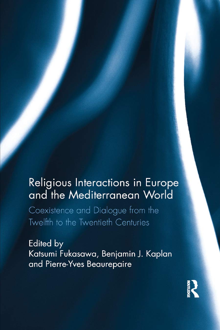 Religious Interactions in Europe and the Mediterranean World: Coexistence and Dialogue from the 12th to the 20th Centuries      1st Edition