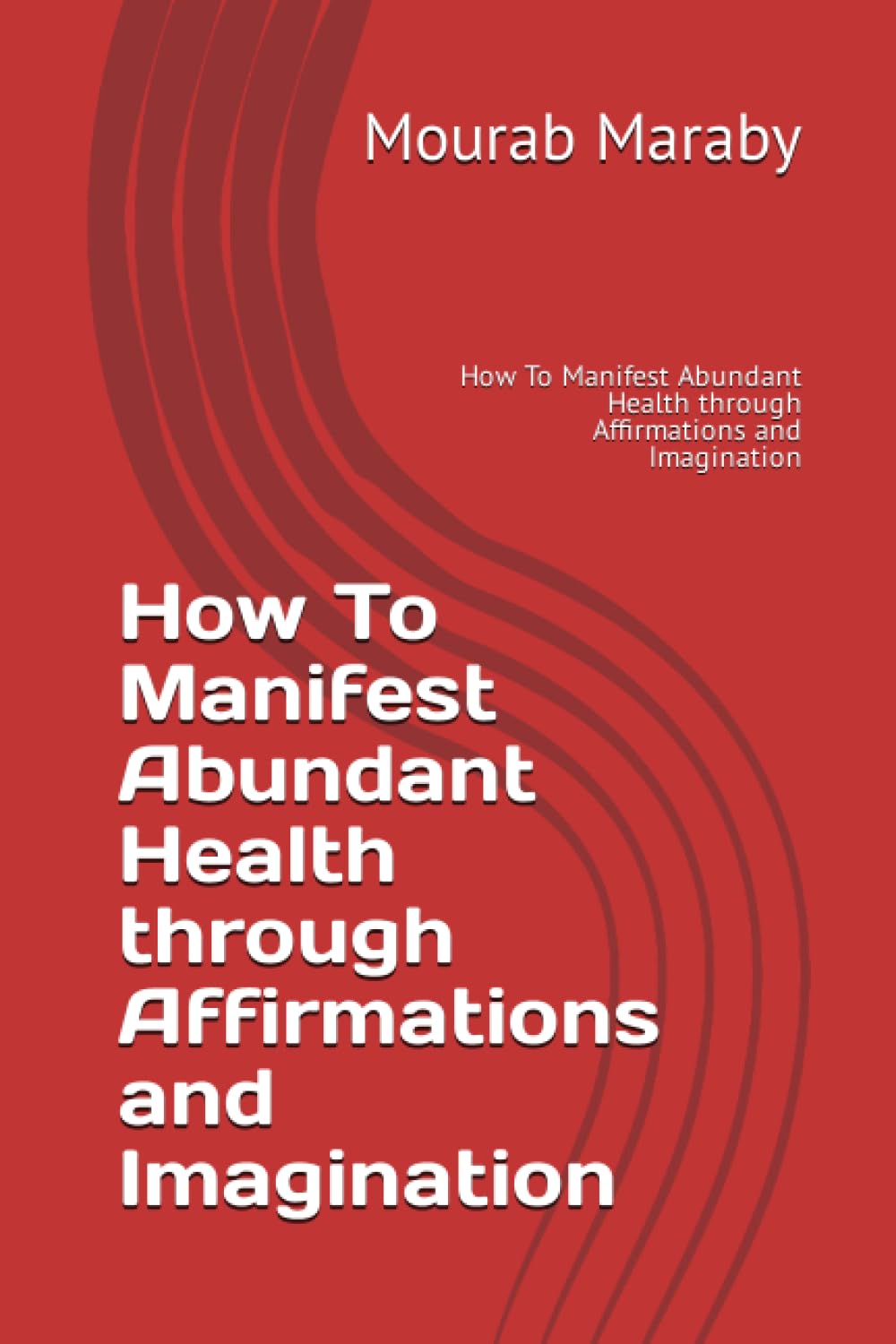 How To Manifest Abundant Health through Affirmations and Imagination: The Power Within: Manifest Abundant Health through Affirmations and Imagination