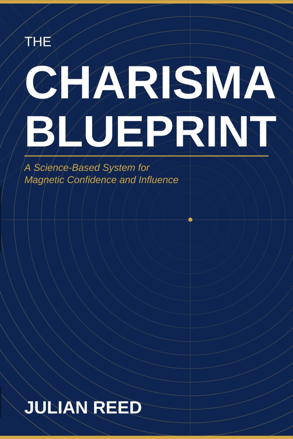 THE CHARISMA BLUEPRINT: A Science-Based System for Magnetic Confidence and Influence