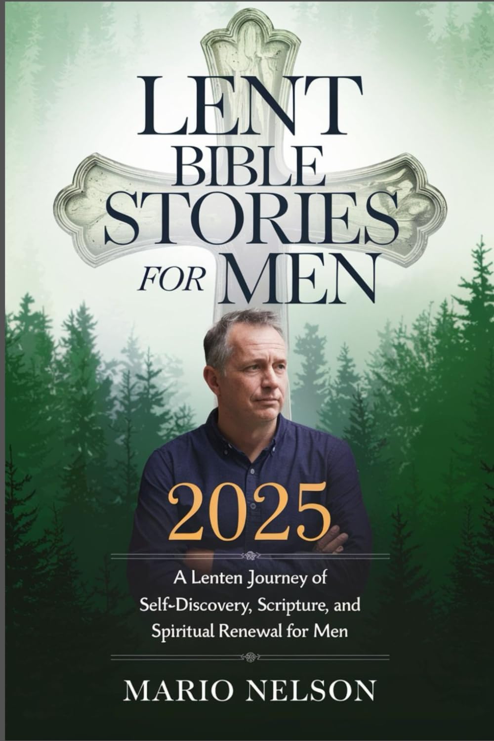 Lent Bible Stories for Men 2025: A Lenten Journey of Self-Discovery, Scripture, and Spiritual Renewal for Men