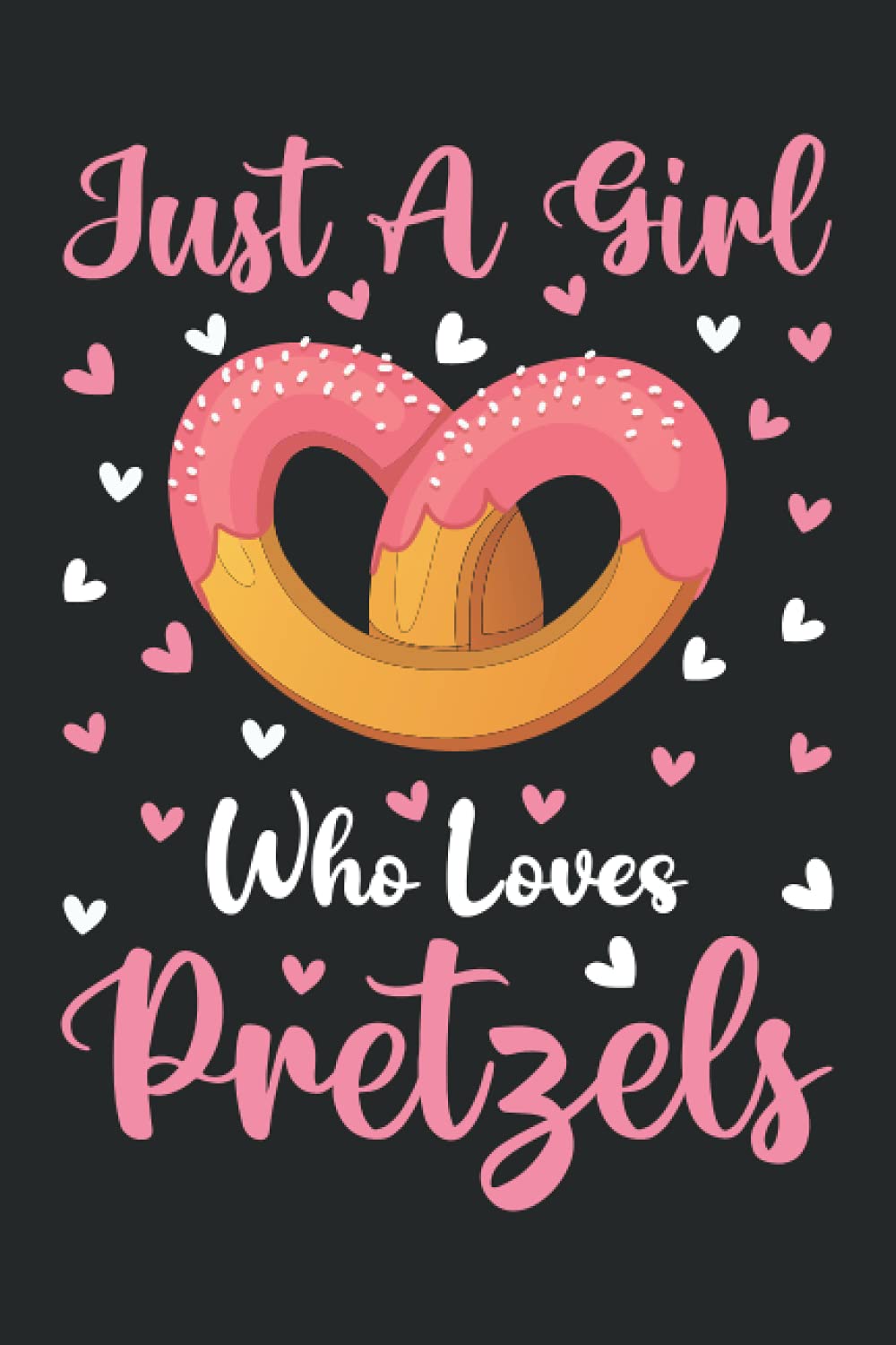 Pretzels Notebook: Just A Girl Who Loves Pretzels Notebook Journal For Women Girls Kids: Pretzels Notebook Journal Dairy - 110 Page Paperback Notebook - (6"x9")