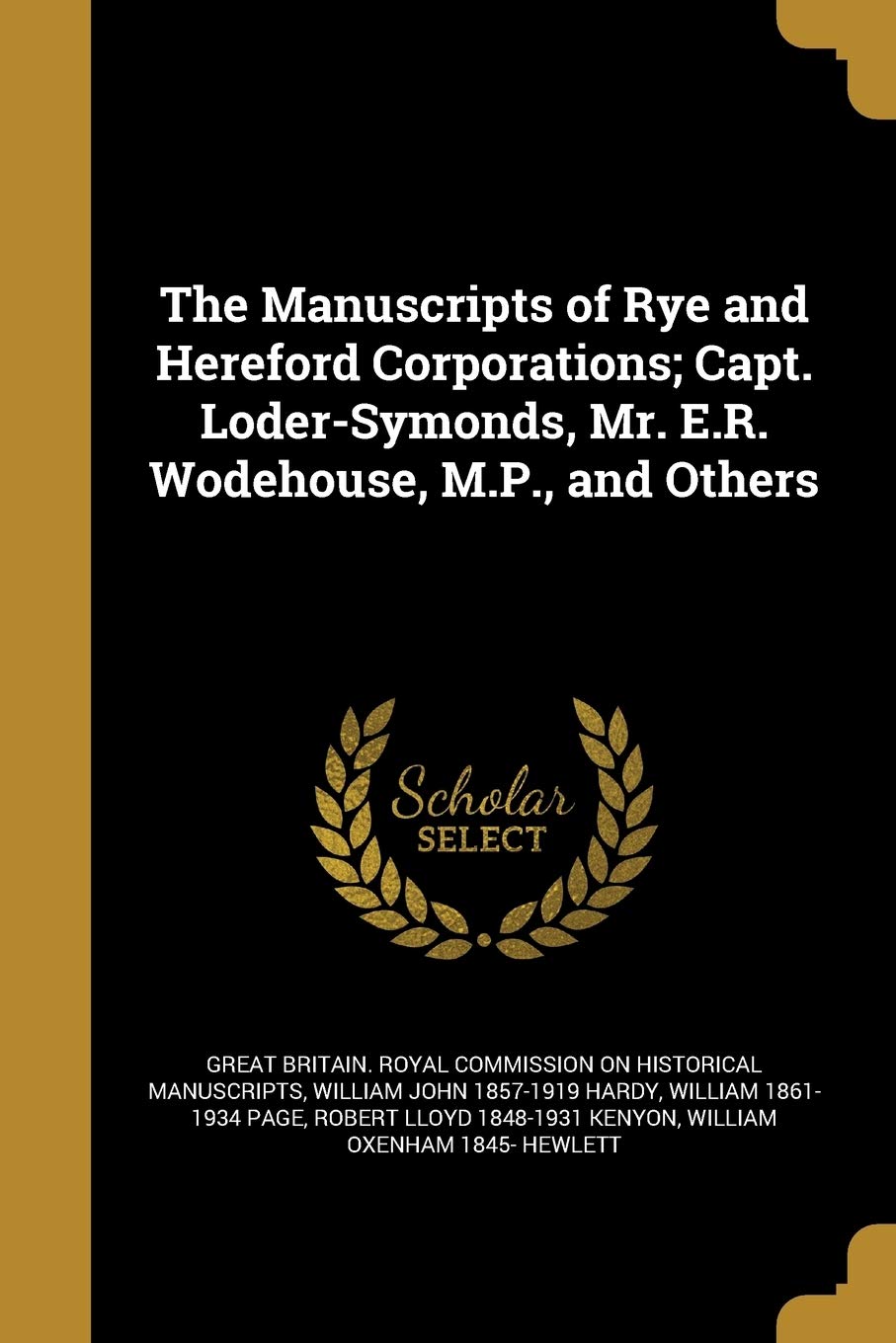 The Manuscripts of Rye and Hereford Corporations; Capt. Loder-Symonds, Mr. E.R. Wodehouse, M.P., and Others