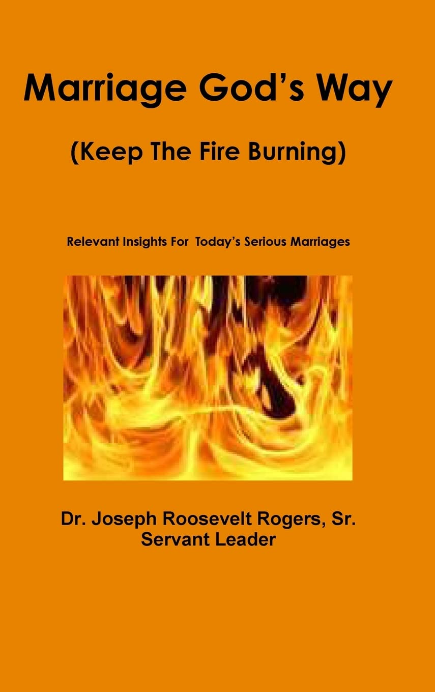 Marriage God’s Way: (Keep The Fire Burning) Relevant Insights For Today’s Serious Marriages