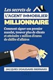 Les secrets de l'agent immobilier millionnaire: Comment signer son premier mandat, trouver plus de clients et atteindre 1 million d’euros de chiffre d’affaires (French Edition)