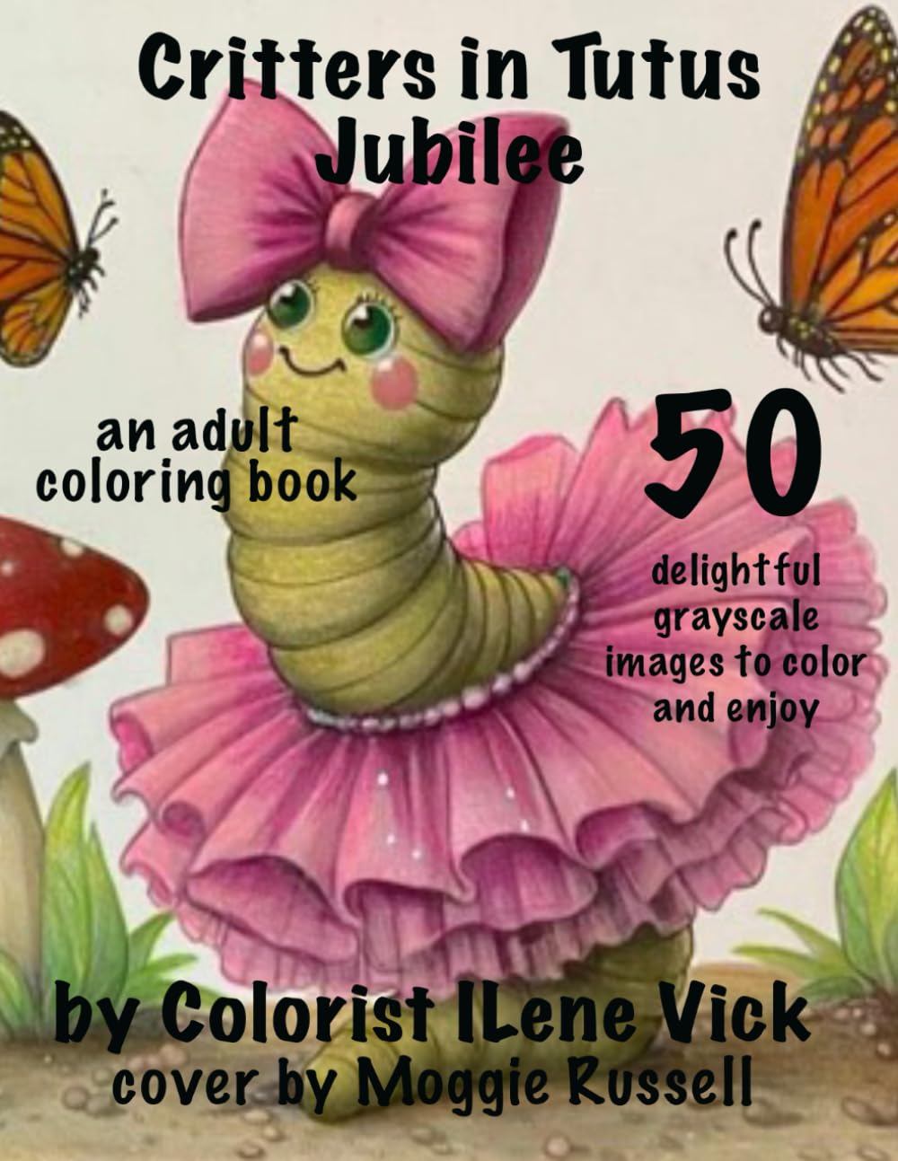 Critters in Tutus Jubilee An Adult Coloring Book: Book #99 Of My Jubilee Coloring Book Series