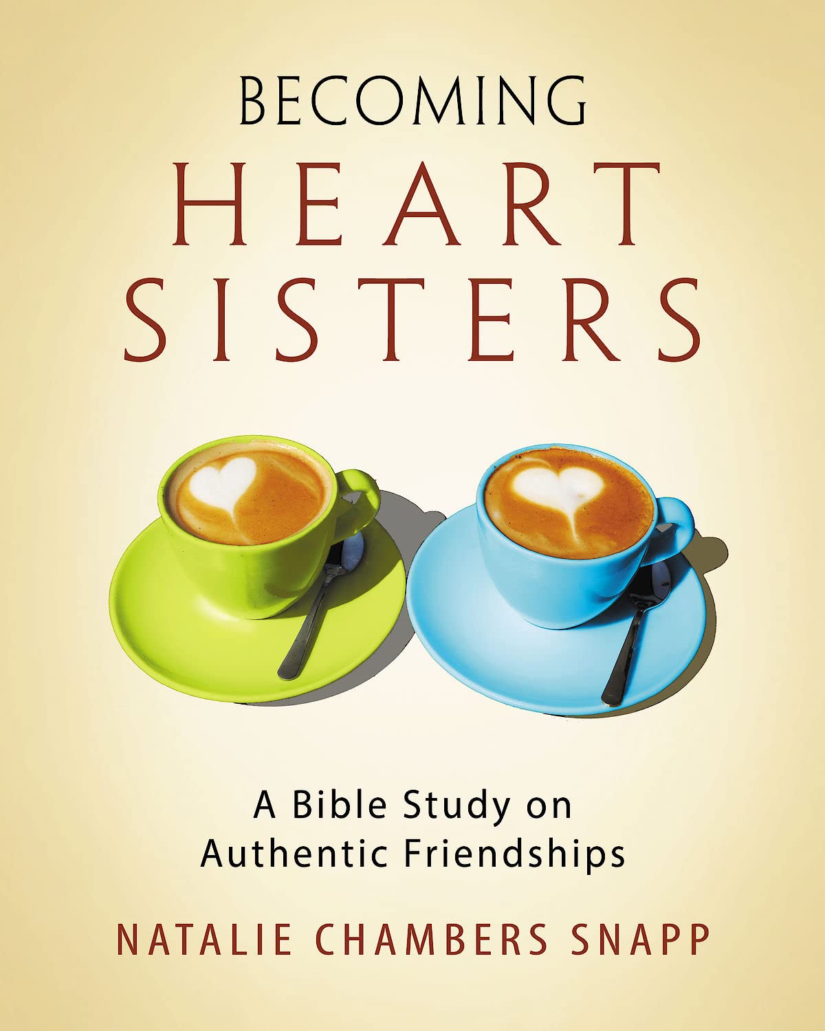 Becoming Heart Sisters Participant Workbook: A Bible Study on Authentic Friendships