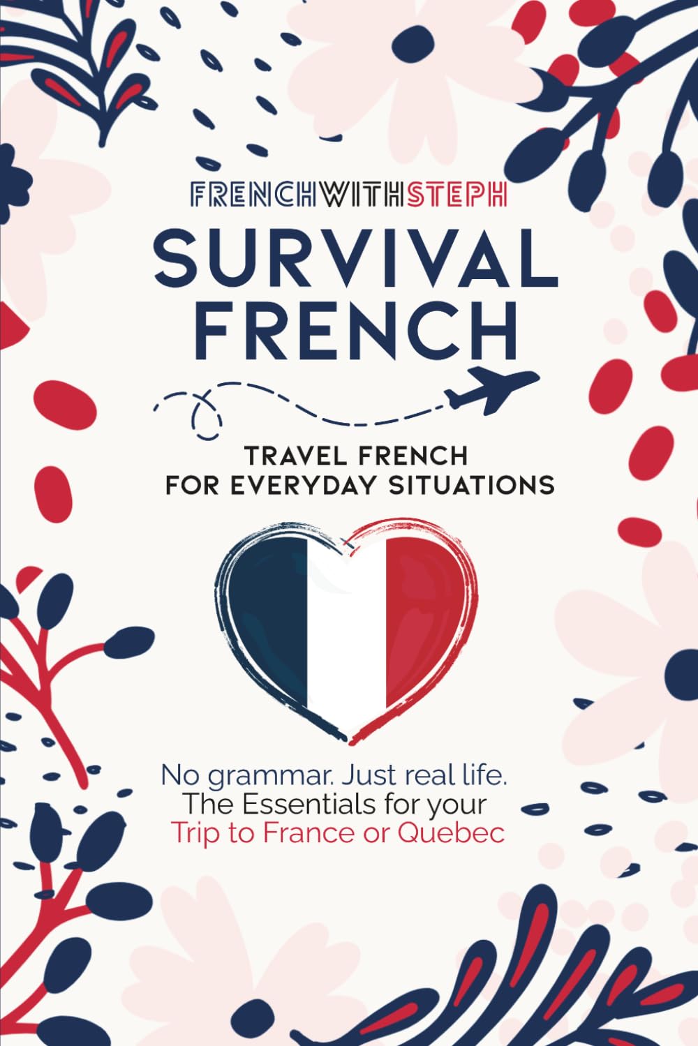Survival French for Travel: A Practical French Phrasebook with Essential Phrases for Your Trip to France or Quebec (No Grammar, Just Real Life)
