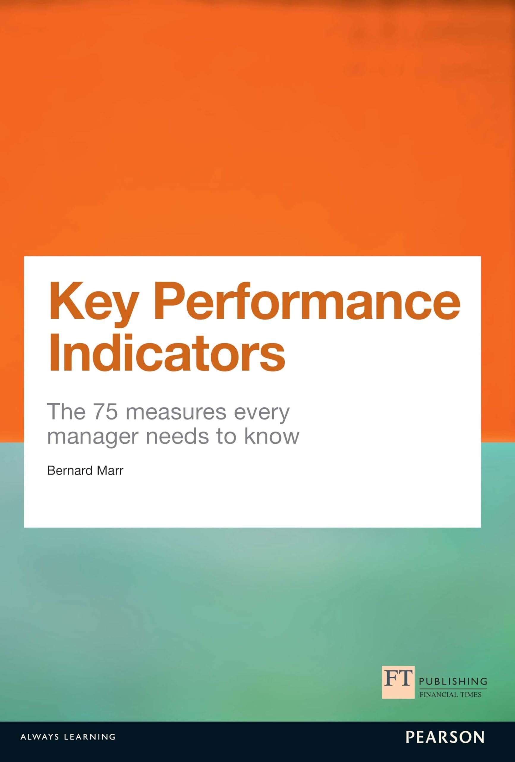 Financial Times Prentice Hall Key Performance Indicators (KPI): The 75 measures every manager needs to know