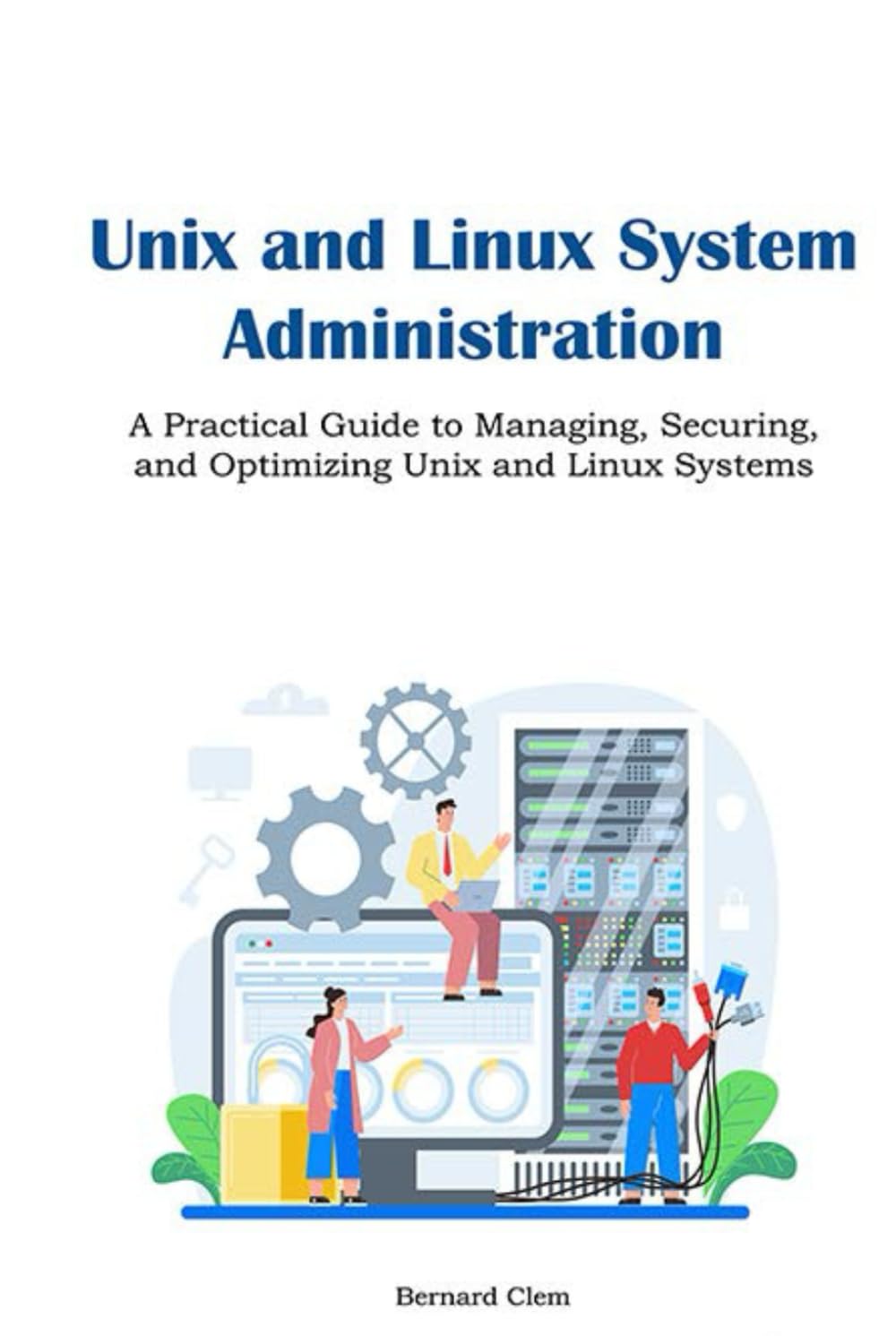 Unix and Linux System Administration: A Practical Guide to Managing, Securing, and Optimizing Unix and Linux Systems