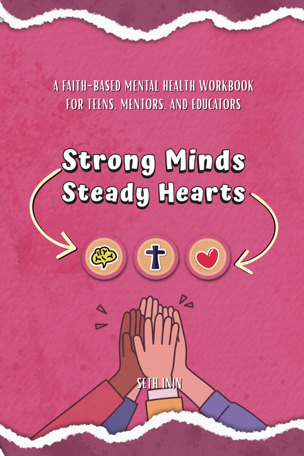Strong Minds, Steady Hearts: A Faith-Based Mental Health Workbook for Teens, Mentors, and Educators: Self-awareness and Emotional Understanding, ... Boundaries, Help-seeking, and Moving Forward