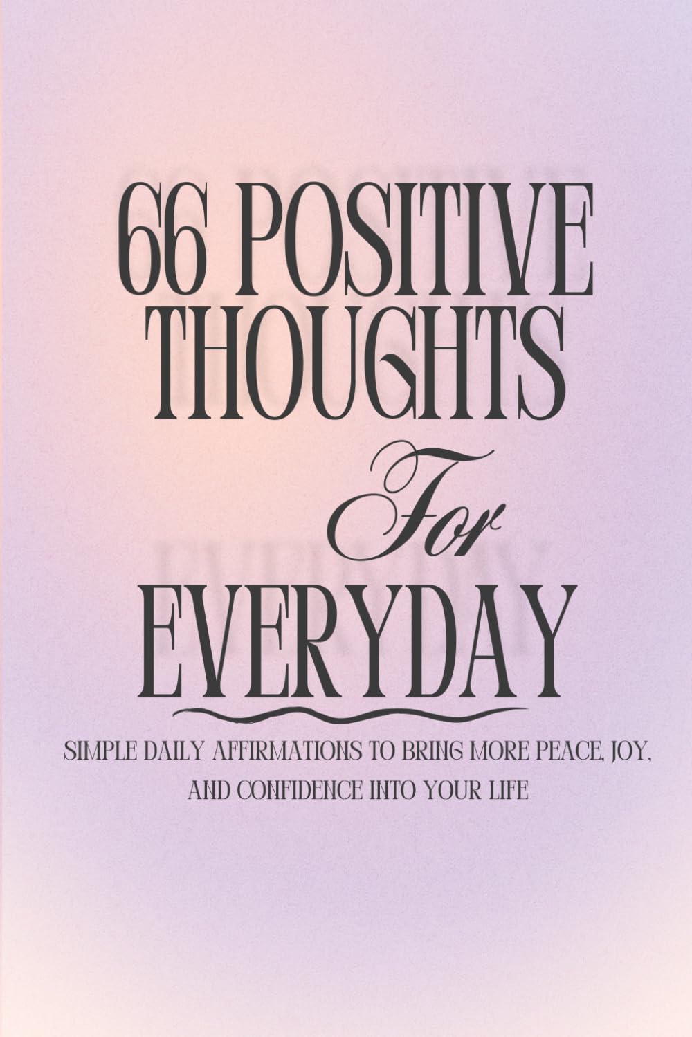 66 Positive Thoughts for Every Day: Simple Daily Affirmations to Bring More Peace, Joy, and Confidence Into Your Life