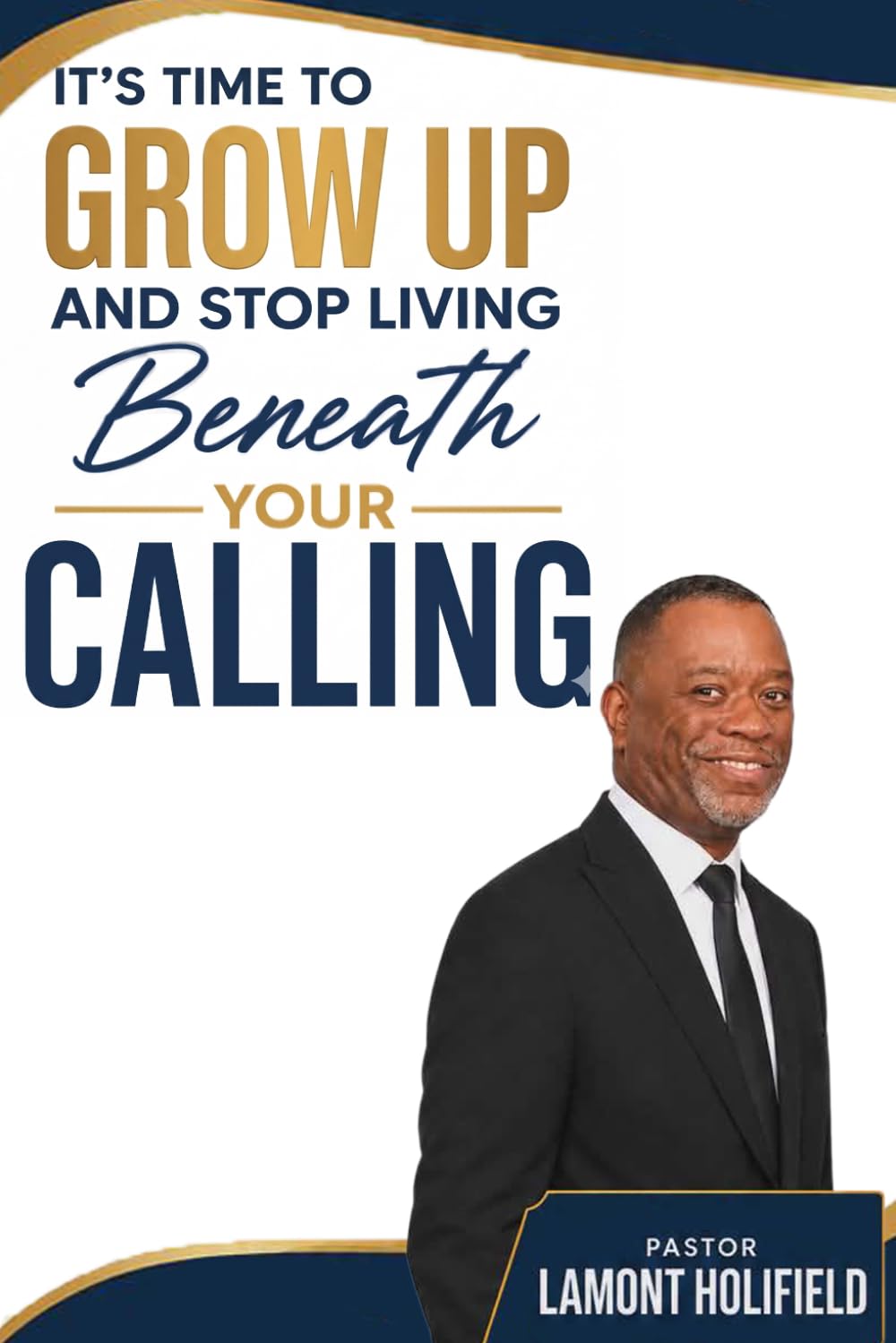 It's Time To Grow Up: And Stop Living Beneath Your Calling