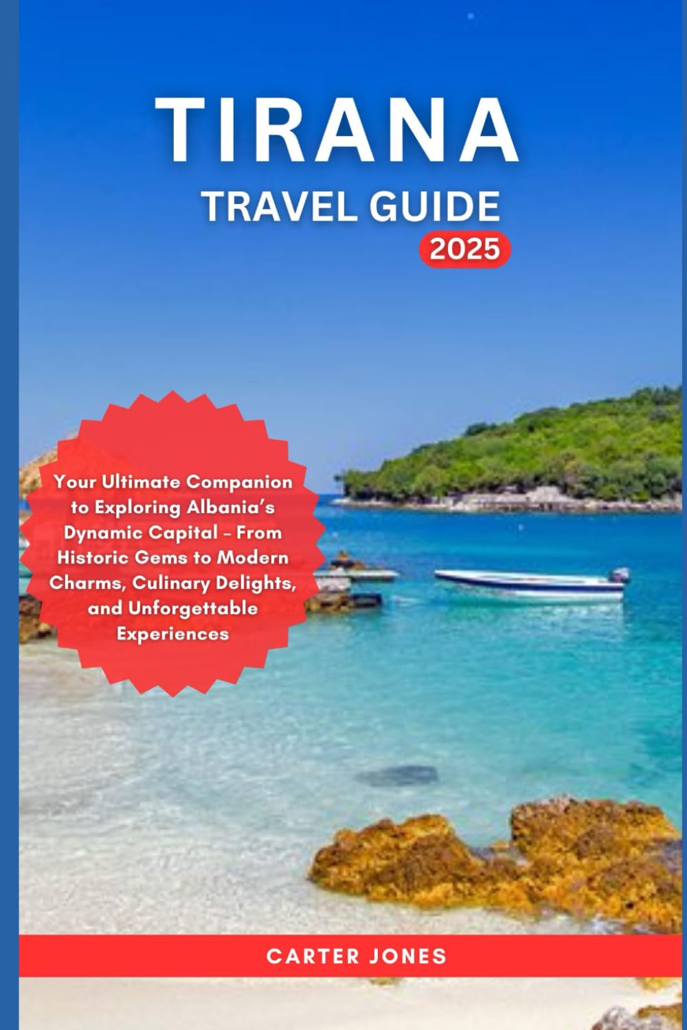 TIRANA TRAVEL GUIDE 2025: Your Ultimate Companion to Exploring Albania’s Dynamic Capital – From Historic Gems to Modern Charms, Culinary Delights, and ... Experiences (Ultimate Traveler’s Guide)