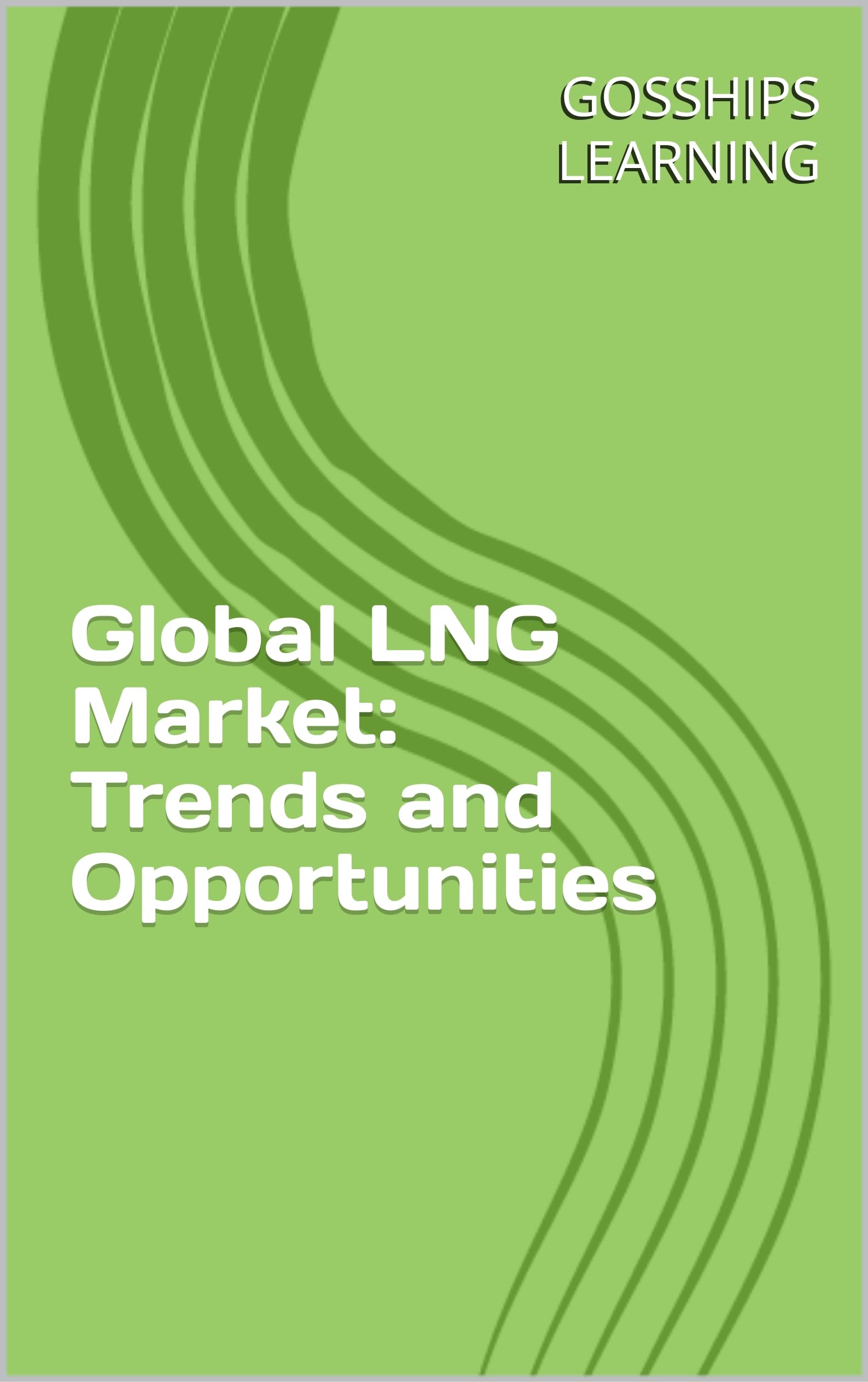 Global LNG Market: Trends and Opportunities