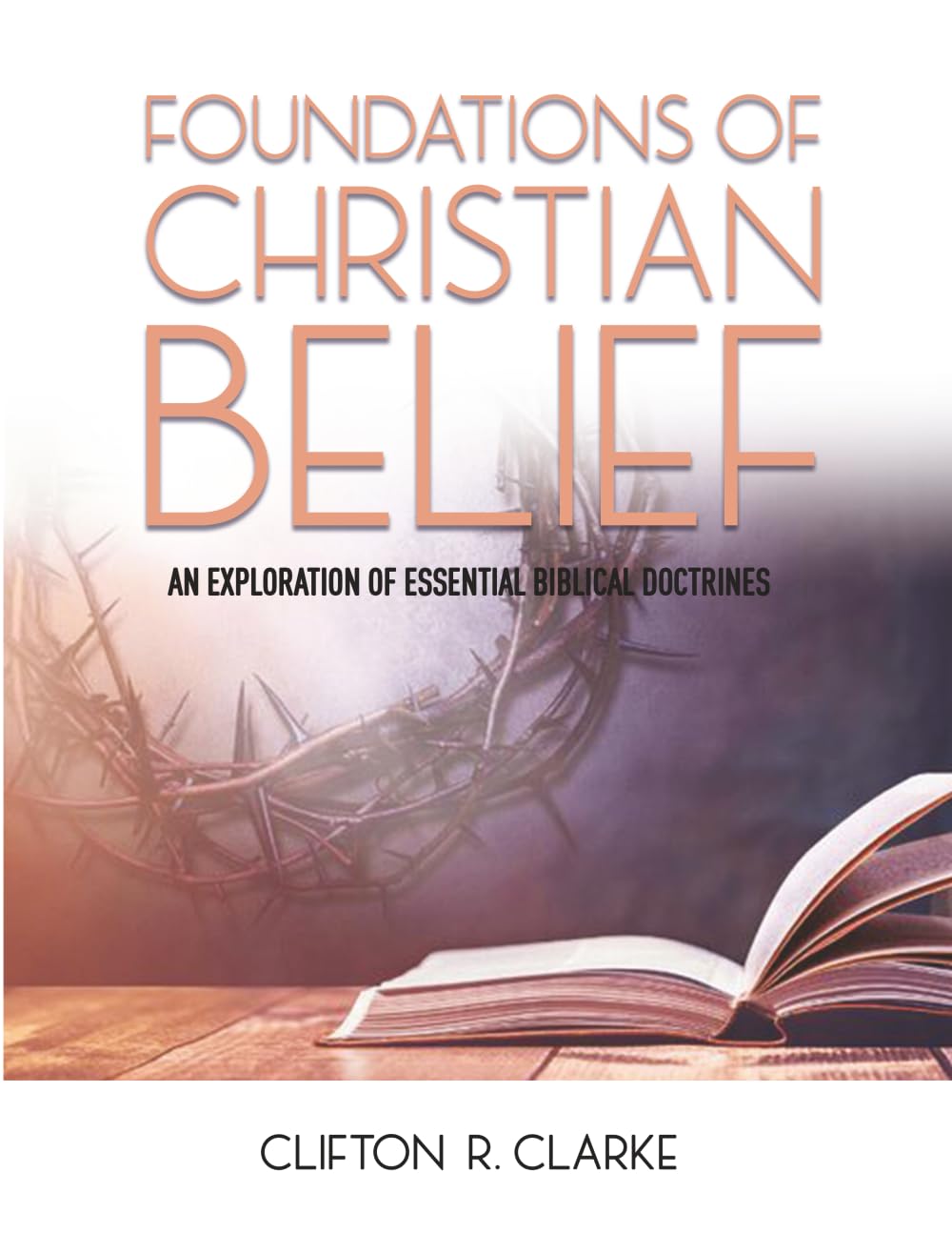 FOUNDATIONS OF CHRISTIAN BELIEF: AN EXPLORATION OF ESSENTIAL BIBLICAL DOCTRINES