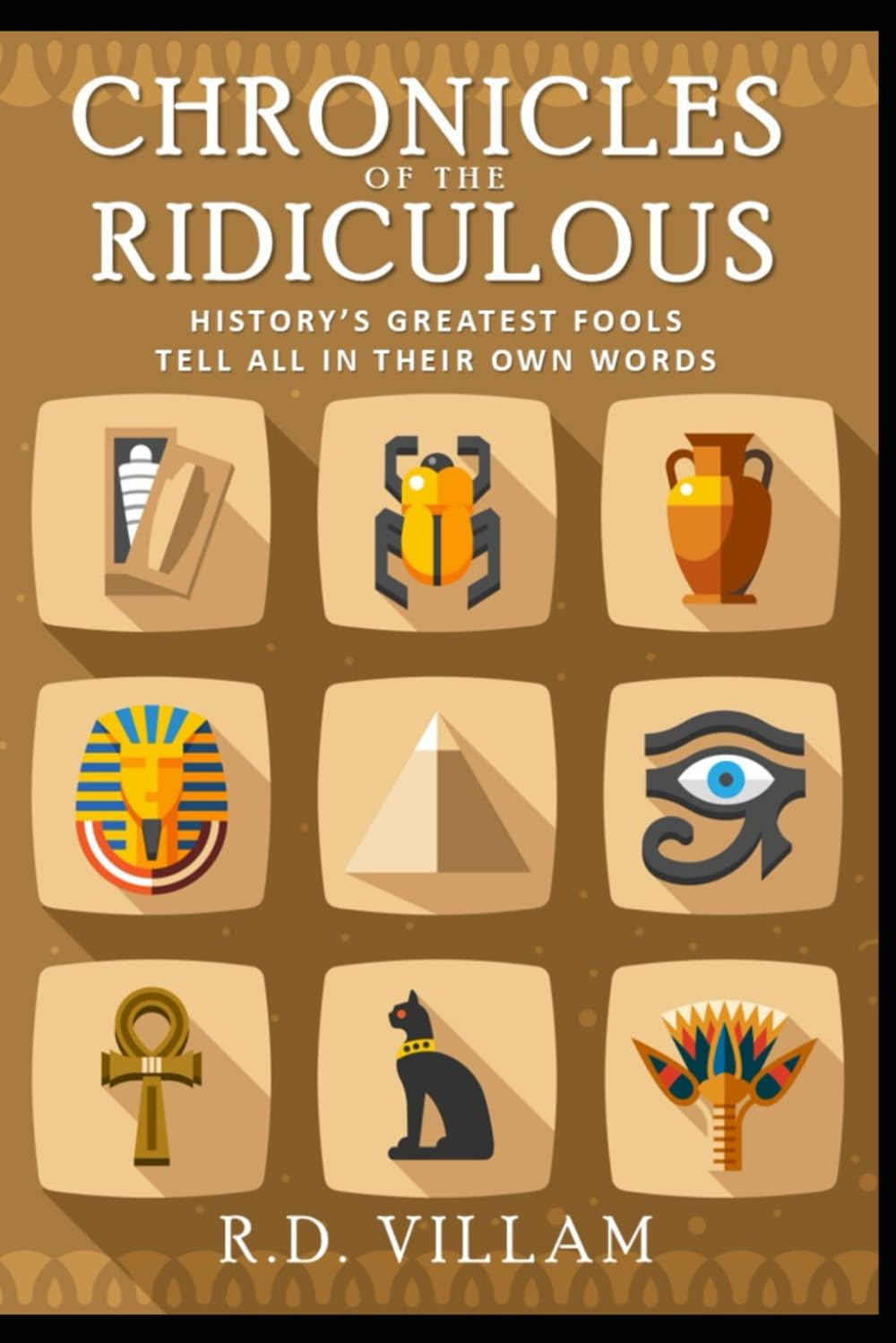 Chronicles of the Ridiculous: History’s Greatest Fools Tell All in Their Own Words: Strange but True: The Most Bizarre and Shocking Events in History: 9 (Civilization Through the Ages)