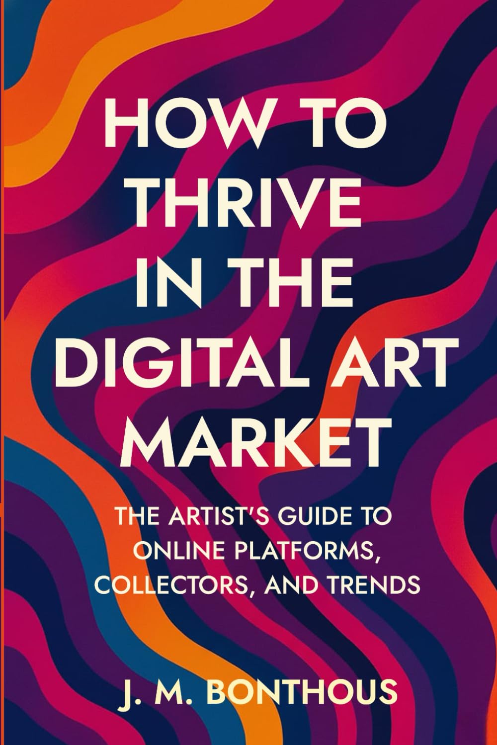 HOW TO THRIVE IN THE DIGITAL ART MARKET: THE ARTIST'S GUIDE TO ONLINE PLATFORMS, COLLECTORS AND TRENDS