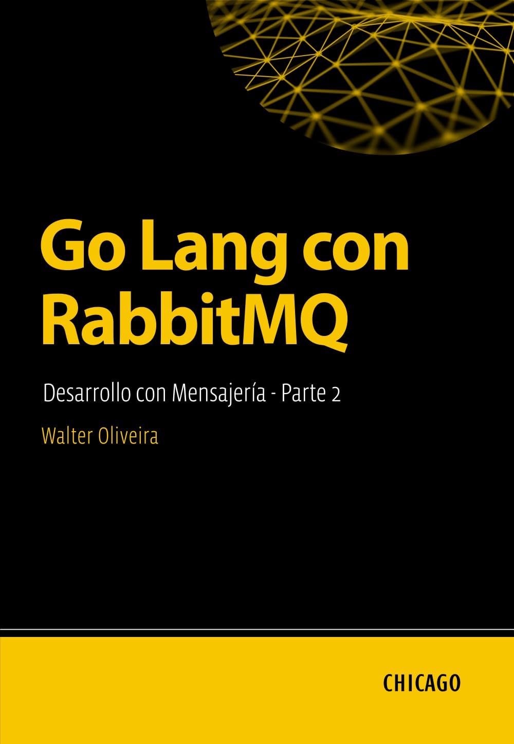 Go Lang con RabbitMQ: Desarrollo con Mensajería - Parte 2: Aprenda a integrar Go Lang con RabbitMQ para construir sistemas eficientes, escalables y asíncronos con mensajes y colas. (Spanish Edition)