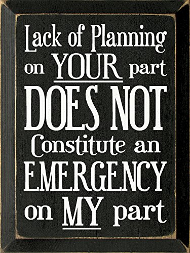 Lack Of Planning On Your Part Does Not Constitute Amazon.com : Wooden Sign - Lack of Planning on Your Part Does Not