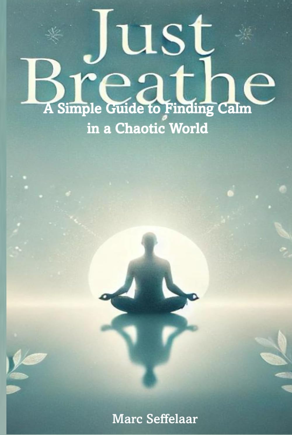 Just Breathe: A Life-Changing Guide to Finding Peace, Clarity, and Balance in a Chaotic World
