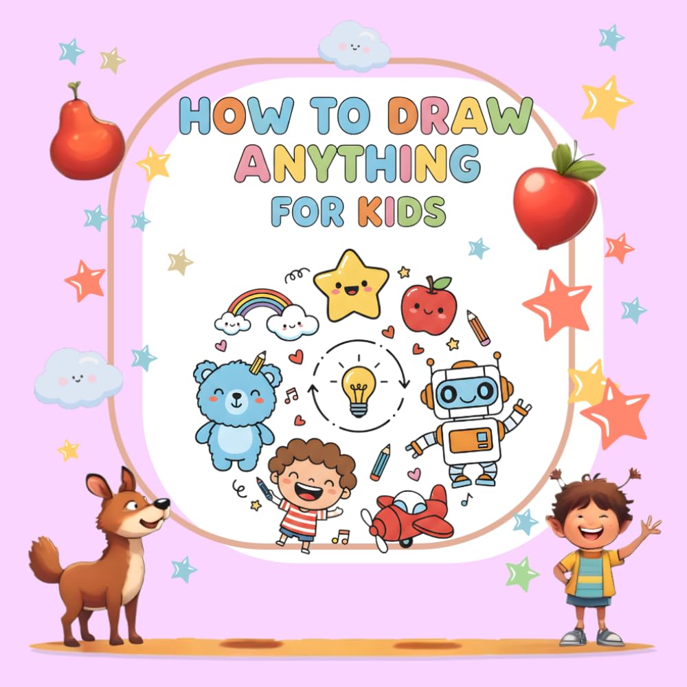 How to Draw Anything for Kids: Fun and Easy Step-by-Step Drawing Guide Using Simple Shapes