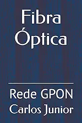 Fibra Óptica: Rede GPON (Portuguese Edition)