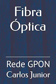 Fibra Óptica: Rede GPON (Portuguese Edition)