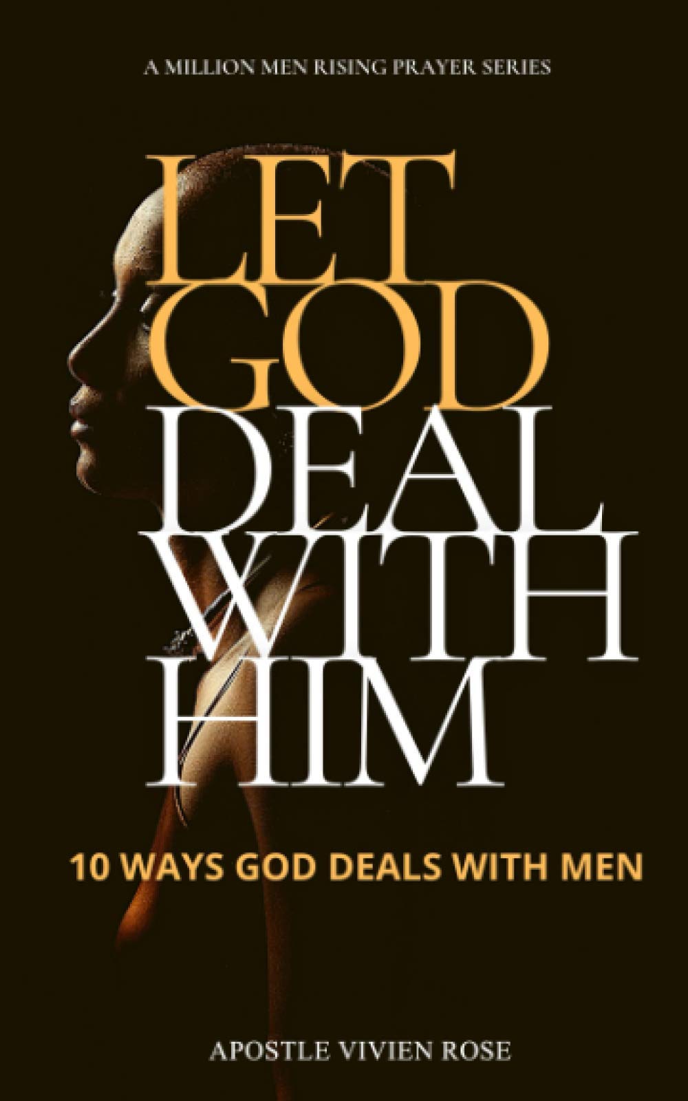 LET GOD DEAL WITH HIM!: 10 Ways God Deals With Men (A Million Men Rising)