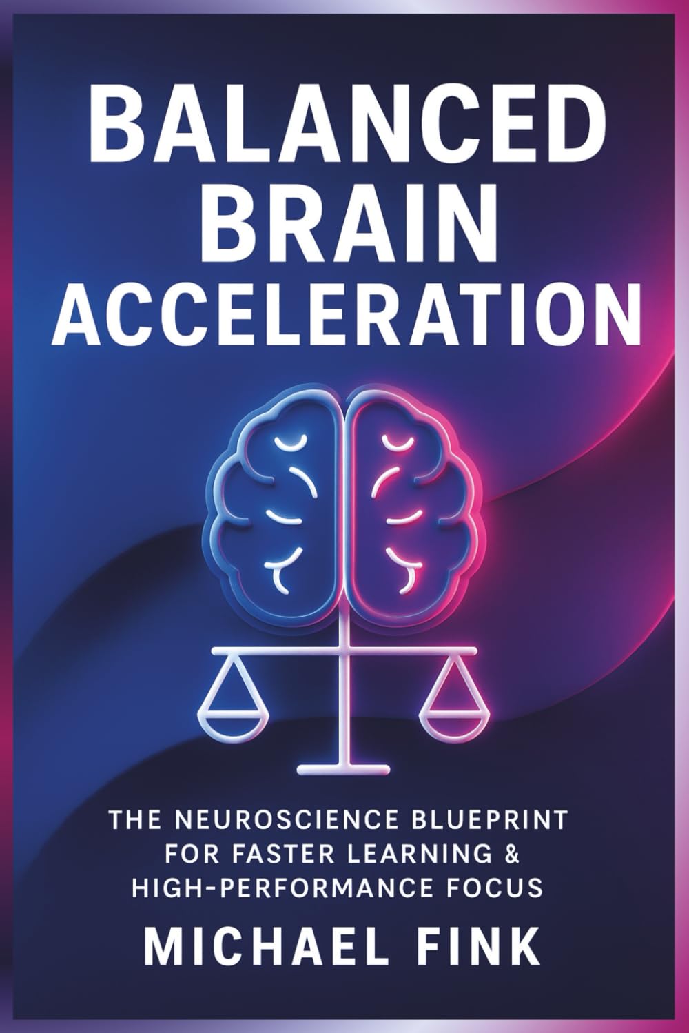 Balanced Brain Acceleration: The Neuroscience Blueprint for Faster Learning & High-Performance Focus