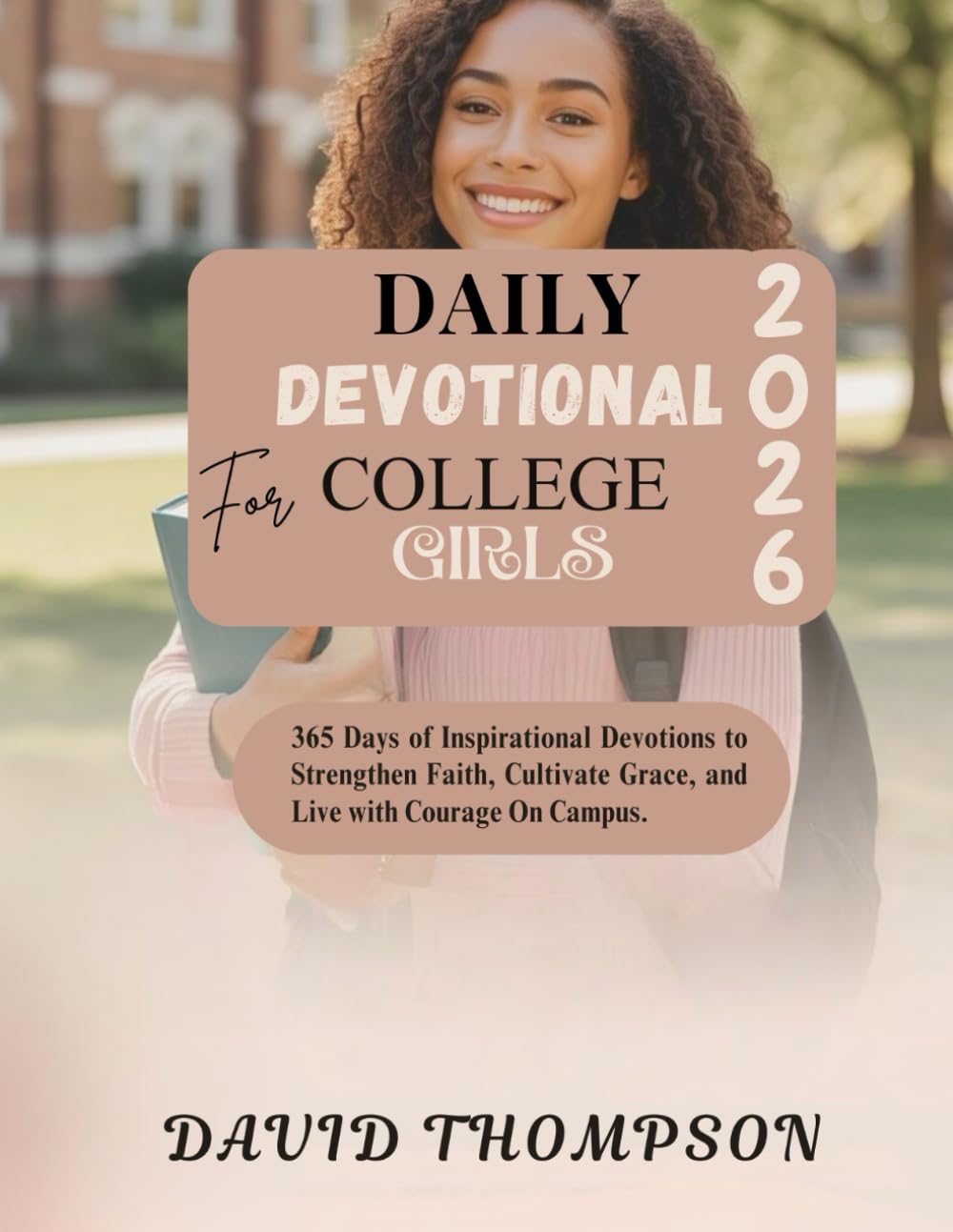 DAILY DEVOTIONAL FOR COLLEGE GIRLS: 365 Days of Inspirational Devotions to Strengthen Faith Cultivate Grace and Live with Courage On Campus (DAILY MOMENT WITH GOD)