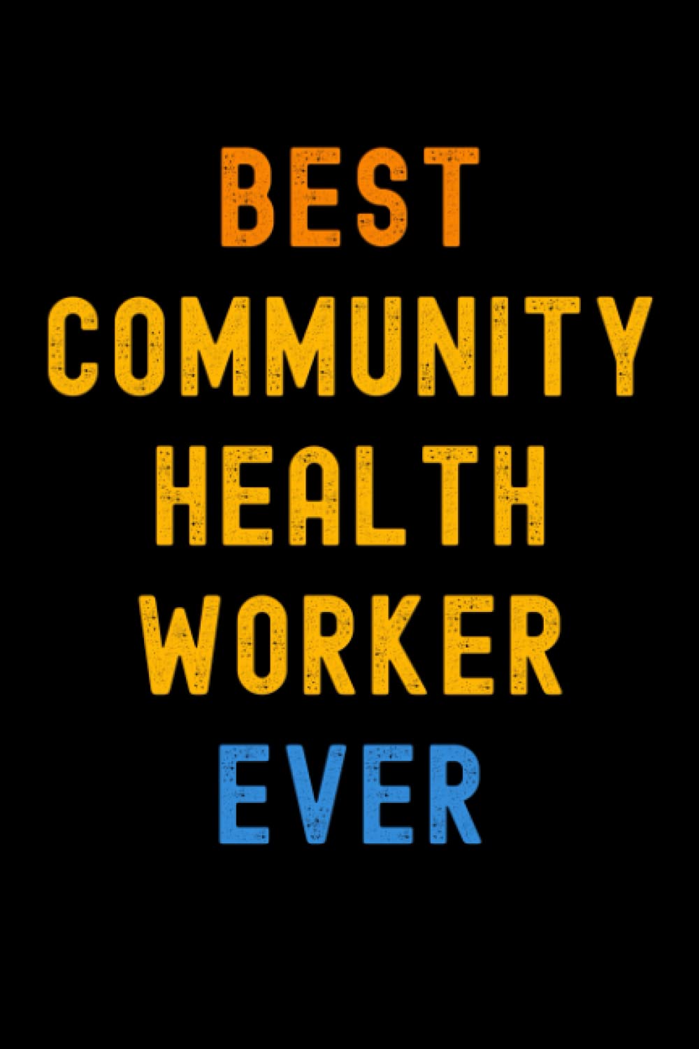 Best Community Health Worker Ever: Lined Journal Notebook, Cute Appreciation Notebook, Best Gift For Community Health Worker , 6x9 Inches With 120 Pages