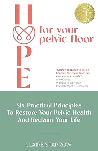 HOPE For Your Pelvic Floor: Six Practical Principles to Restore Your Pelvic Health and Reclaim Your Life