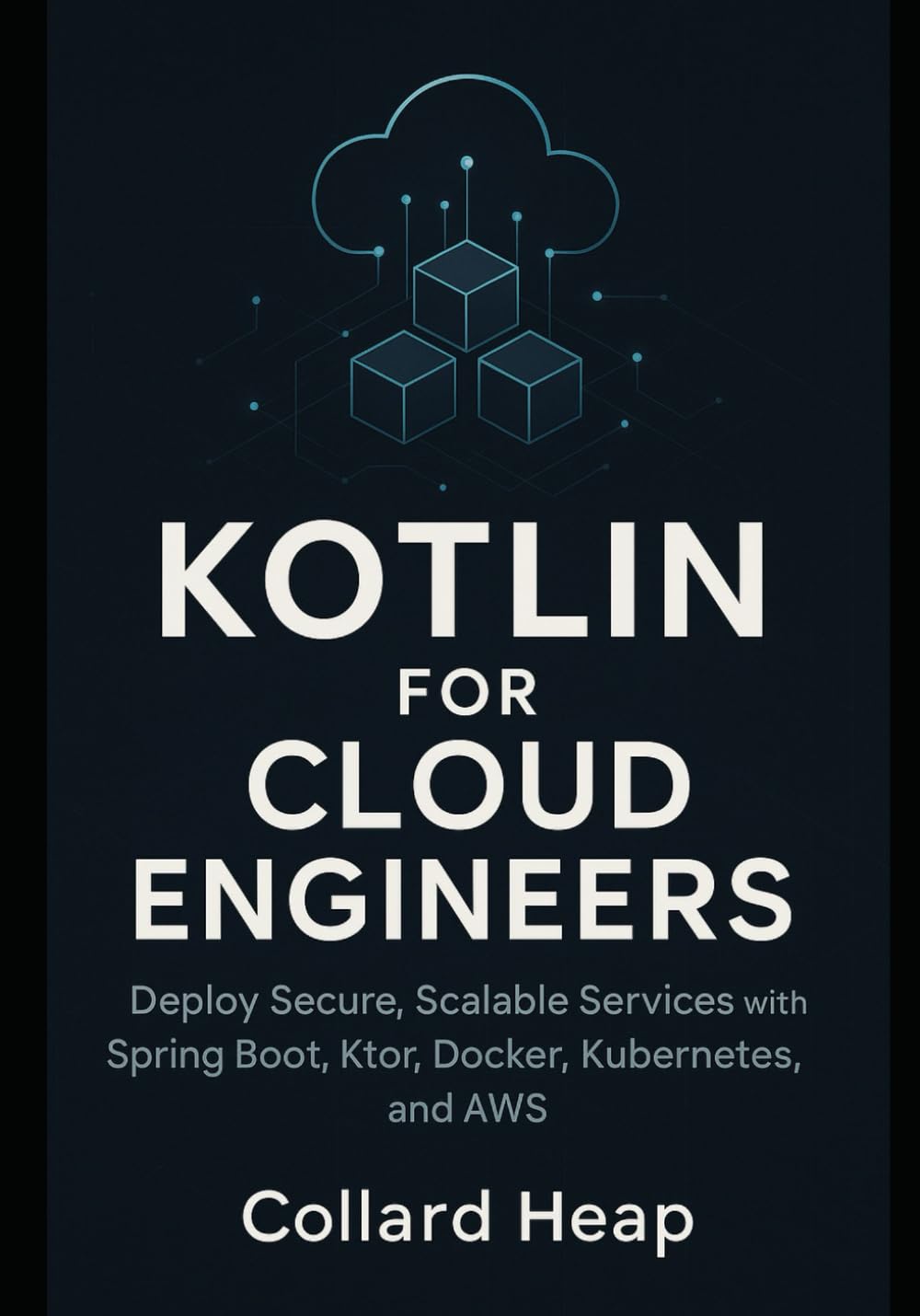 Kotlin for Cloud Engineers: Deploy Secure, Scalable Services with Spring Boot, Ktor, Docker, Kubernetes, and AWS