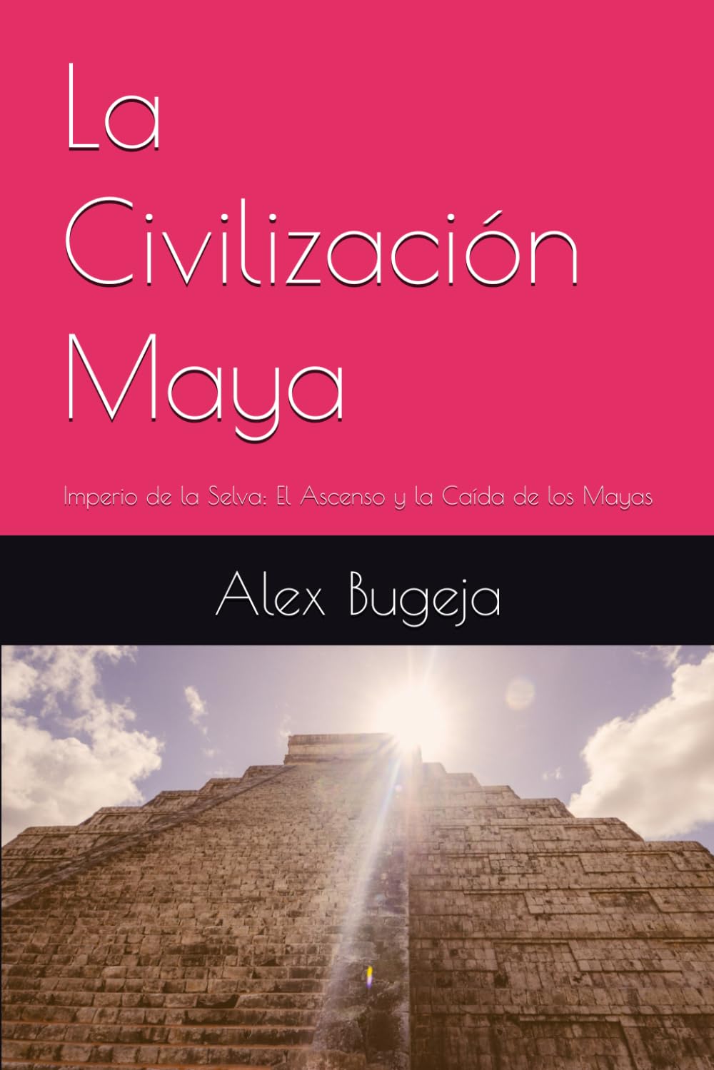 La Civilización Maya: Imperio de la Selva: El Ascenso y la Caída de los Mayas