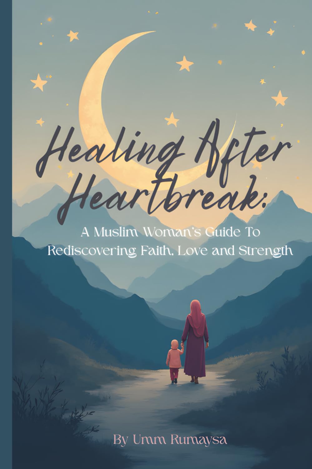 Healing After Heartbreak: A Muslim Woman's Guide to Rediscovering Faith, Love and Strength