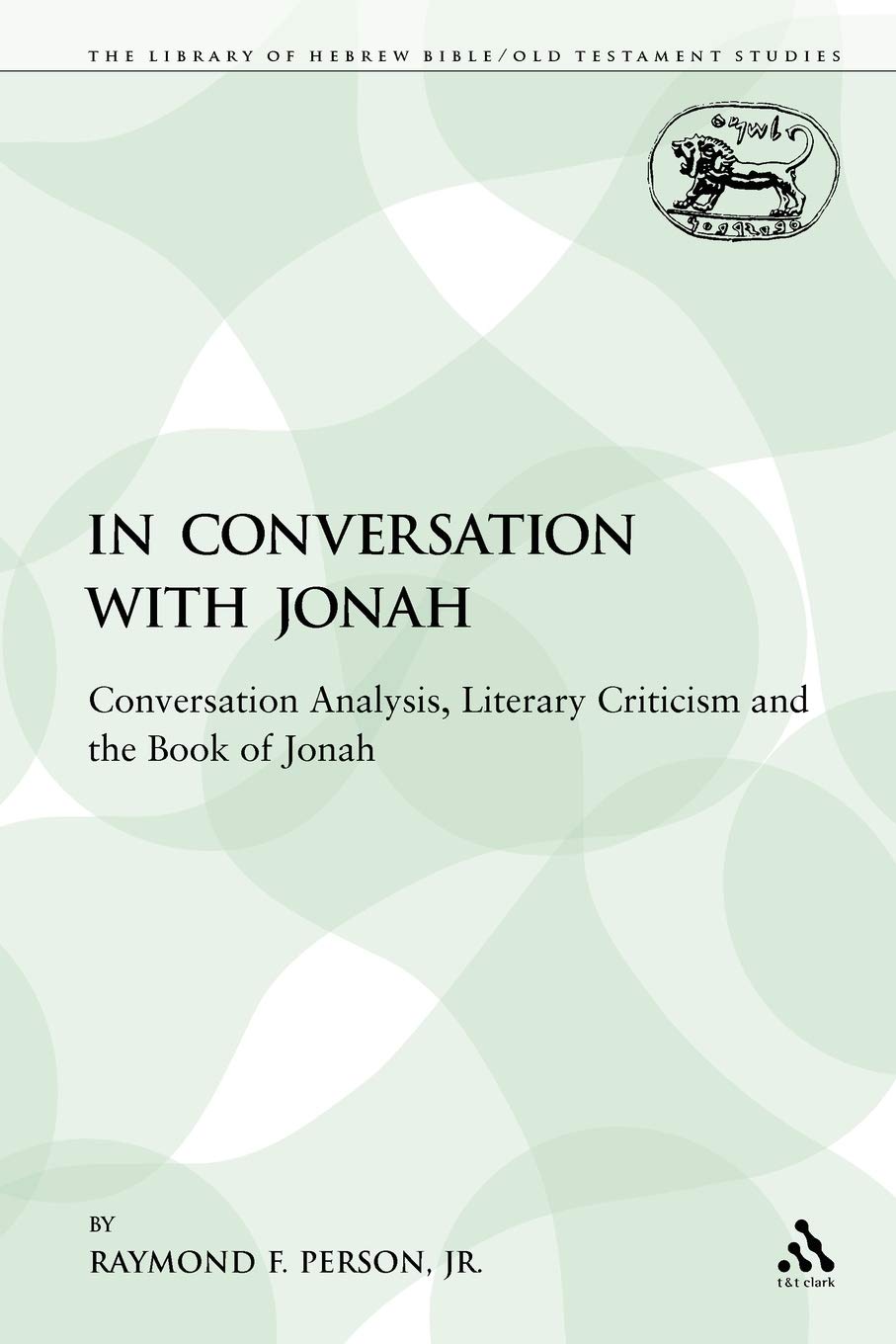 In Conversation with Jonah: Conversation Analysis, Literary Criticism and the Book of Jonah: 220 (The Library of Hebrew Bible/Old Testament Studies)